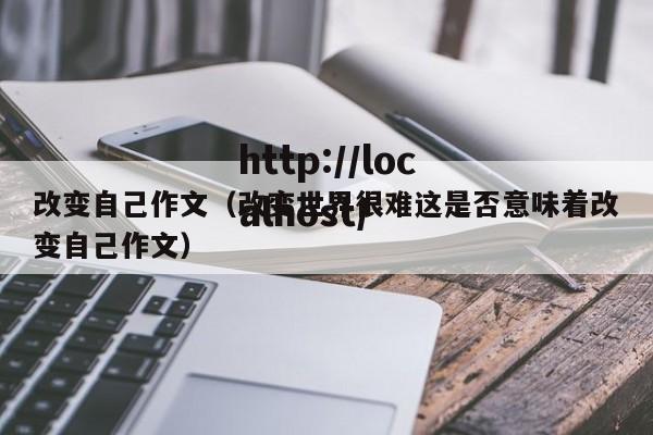 改变自己作文（改变世界很难这是否意味着改变自己作文）