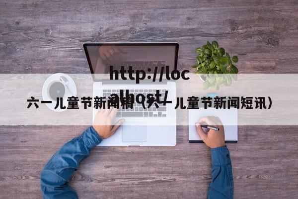 六一儿童节新闻稿（六一儿童节新闻短讯）